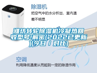 常見(jiàn)問(wèn)題濰坊轉(zhuǎn)輪除濕機(jī)冷凝熱回收型號(hào)!解密(2022已更新)(今日／對(duì)比)