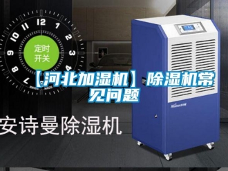 企業新聞【河北加濕機】除濕機常見問題