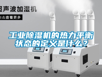 常見(jiàn)問(wèn)題工業(yè)除濕機(jī)的熱力平衡狀態(tài)的定義是什么？
