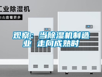 行業(yè)新聞?dòng)^察：當(dāng)除濕機(jī)制造業(yè) 走向成熟時(shí)