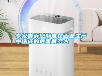 知識百科專家告訴您靜電在工業生產中造成的危害有多大