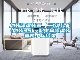 行業新聞加裝除濕裝置【二次掛網】-加裝35kv配電室除濕裝置預中標結果