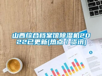 行業(yè)新聞山西綜合檔案館除濕機(jī)2022已更新(熱點(diǎn)／資訊)