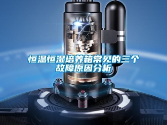 知識百科恒溫恒濕培養(yǎng)箱常見的三個故障原因分析