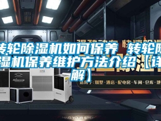 常見問題轉輪除濕機如何保養 轉輪除濕機保養維護方法介紹【詳解】