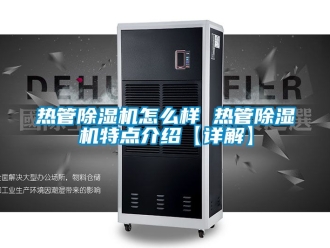 行業新聞熱管除濕機怎么樣 熱管除濕機特點介紹【詳解】