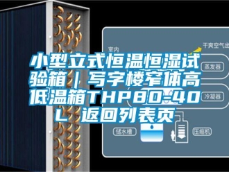 知識百科小型立式恒溫恒濕試驗箱｜寫字樓窄體高低溫箱THP80-40L 返回列表頁