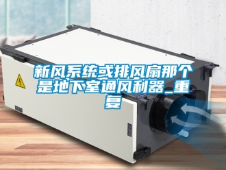企業(yè)新聞新風(fēng)系統(tǒng)或排風(fēng)扇那個(gè)是地下室通風(fēng)利器_重復(fù)