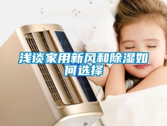 企業(yè)新聞淺談家用新風(fēng)和除濕如何選擇