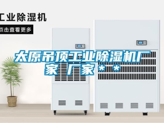 企業(yè)新聞太原吊頂工業(yè)除濕機(jī)廠家 廠家＊＊