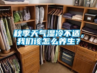 常見問題秋季天氣濕冷不適，我們該怎么養生？