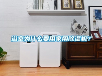 常見問題浴室為什么要用家用除濕機(jī)？