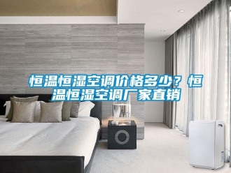 行業(yè)新聞恒溫恒濕空調(diào)價(jià)格多少？恒溫恒濕空調(diào)廠家直銷