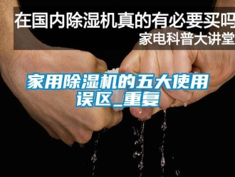 常見問題家用除濕機的五大使用誤區_重復