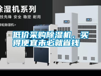 企業(yè)新聞低價(jià)采購(gòu)除濕機(jī)，買得便宜未必就省錢