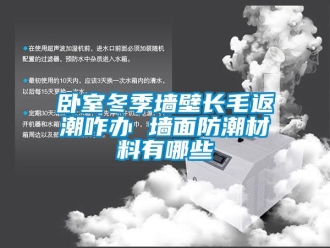 常見問題臥室冬季墻壁長毛返潮咋辦 墻面防潮材料有哪些