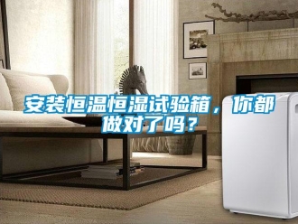 常見問題安裝恒溫恒濕試驗箱，你都做對了嗎？