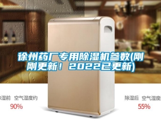 行業(yè)新聞徐州藥廠專用除濕機(jī)參數(shù)(剛剛更新！2022已更新)