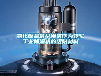 常見問題氯化鋰是最早用來作為轉輪工業除濕機的吸附材料