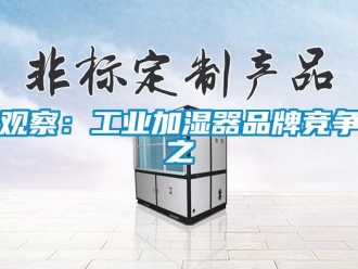 行業(yè)新聞?dòng)^察：工業(yè)加濕器品牌競(jìng)爭(zhēng)之