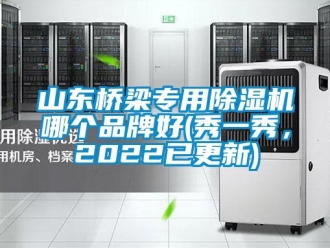 企業新聞山東橋梁專用除濕機哪個品牌好(秀一秀，2022已更新)