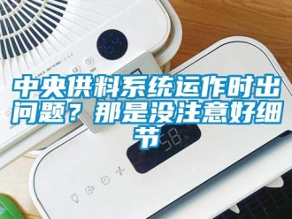 常見問題中央供料系統運作時出問題？那是沒注意好細節