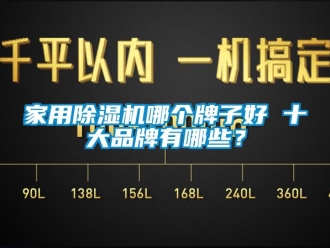 企業(yè)新聞家用除濕機哪個牌子好 十大品牌有哪些？