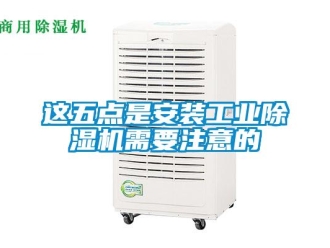 知識百科這五點(diǎn)是安裝工業(yè)除濕機(jī)需要注意的