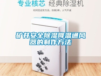 行業新聞礦井安全除濕降溫通風器的制作方法