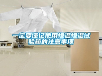 知識百科一定要謹(jǐn)記使用恒溫恒濕試驗(yàn)箱的注意事項(xiàng)