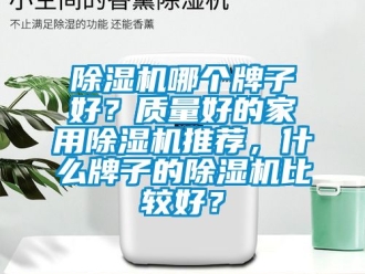 常見問題除濕機(jī)哪個牌子好？質(zhì)量好的家用除濕機(jī)推薦，什么牌子的除濕機(jī)比較好？