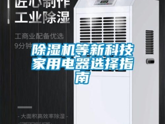 企業(yè)新聞除濕機等新科技家用電器選擇指南