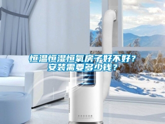 知識百科恒溫恒濕恒氧房子好不好？安裝需要多少錢？