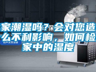 常見問題你家潮濕嗎？會對您造成什么不利影響，如何檢測家中的濕度
