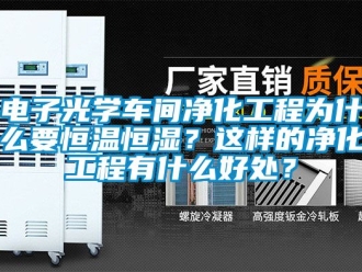 知識百科電子光學車間凈化工程為什么要恒溫恒濕？這樣的凈化工程有什么好處？