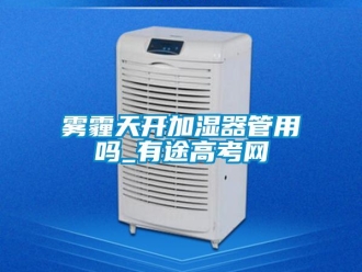 常見問題霧霾天開加濕器管用嗎_有途高考網(wǎng)