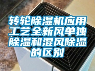 常見問題轉輪除濕機應用工藝全新風單獨除濕和混風除濕的區別