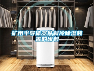 行業新聞礦用半導體器件制冷除濕裝置的研制