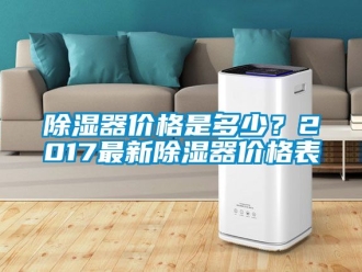 行業(yè)新聞除濕器價(jià)格是多少？2017最新除濕器價(jià)格表
