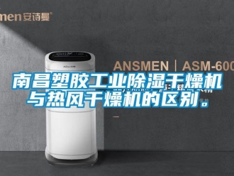 常見問題南昌塑膠工業除濕干燥機與熱風干燥機的區別。