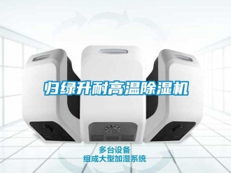 行業新聞歸綠升耐高溫除濕機