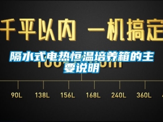 知識百科隔水式電熱恒溫培養箱的主要說明