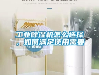 常見問題工業除濕機怎么選擇，如何滿足使用需要