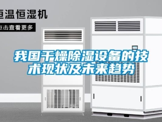 知識百科我國干燥除濕設備的技術現狀及未來趨勢