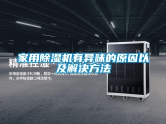 行業(yè)新聞家用除濕機有異味的原因以及解決方法