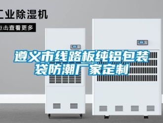 常見問題遵義市線路板純鋁包裝袋防潮廠家定制