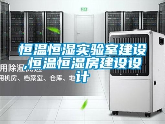 知識百科恒溫恒濕實驗室建設,恒溫恒濕房建設設計
