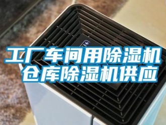 企業(yè)新聞工廠車間用除濕機(jī) 倉庫除濕機(jī)供應(yīng)