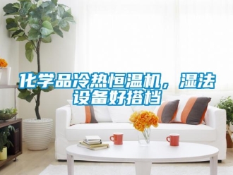 知識百科化學品冷熱恒溫機，濕法設備好搭檔