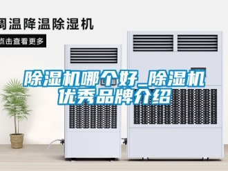 企業新聞除濕機哪個好_除濕機優秀品牌介紹